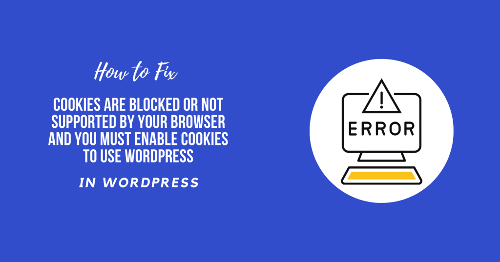 Fix Cookies are blocked or not supported by your browser and you must enable cookies to use WordPress