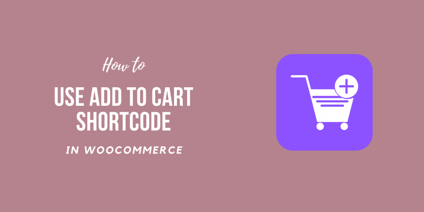 How to Use WooCommerce Add to Cart Shortcode